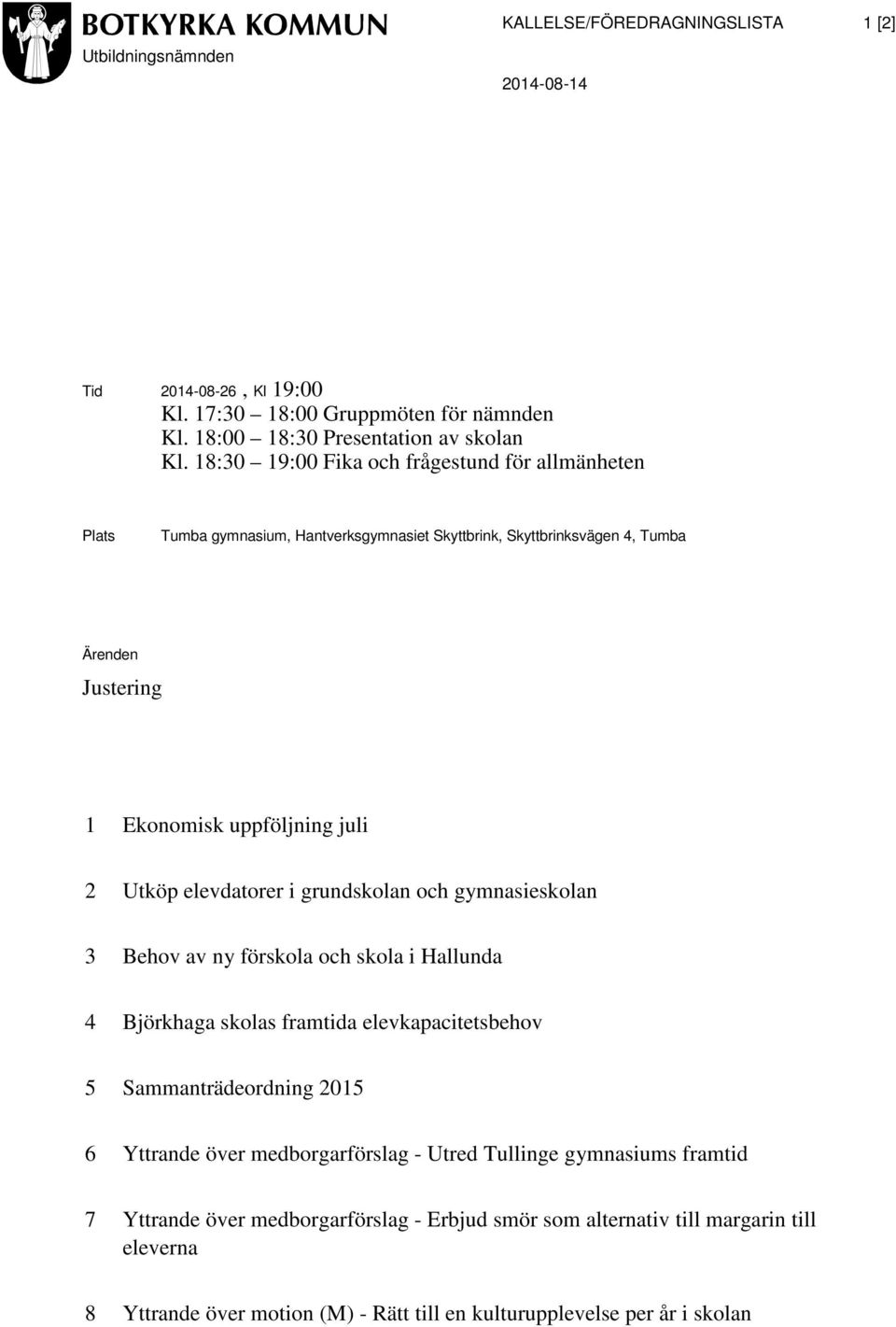 elevdatorer i grundskolan och gymnasieskolan 3 Behov av ny förskola och skola i Hallunda 4 Björkhaga skolas framtida elevkapacitetsbehov 5 Sammanträdeordning 2015 6 Yttrande över