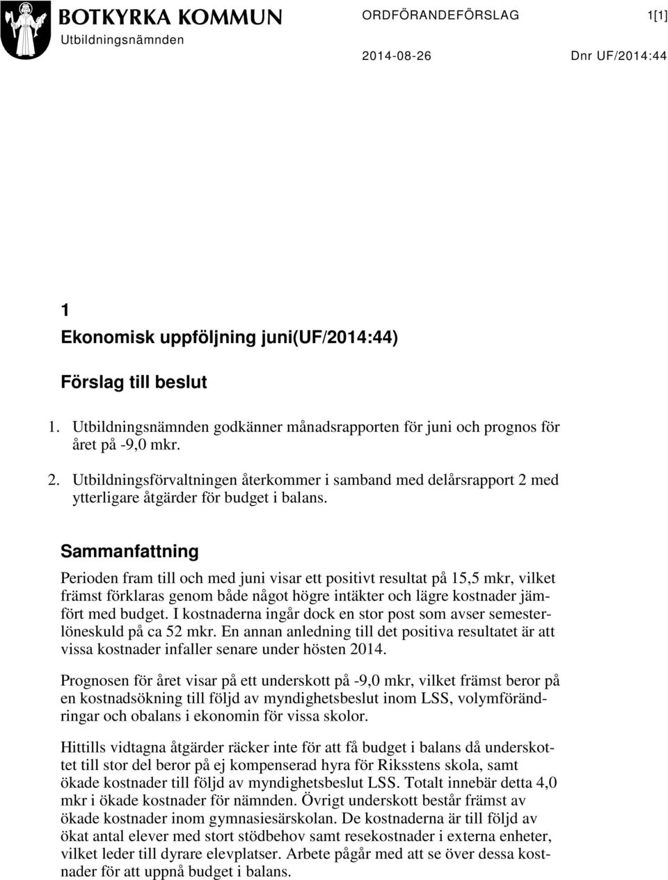 Sammanfattning Perioden fram till och med juni visar ett positivt resultat på 15,5 mkr, vilket främst förklaras genom både något högre intäkter och lägre kostnader jämfört med budget.