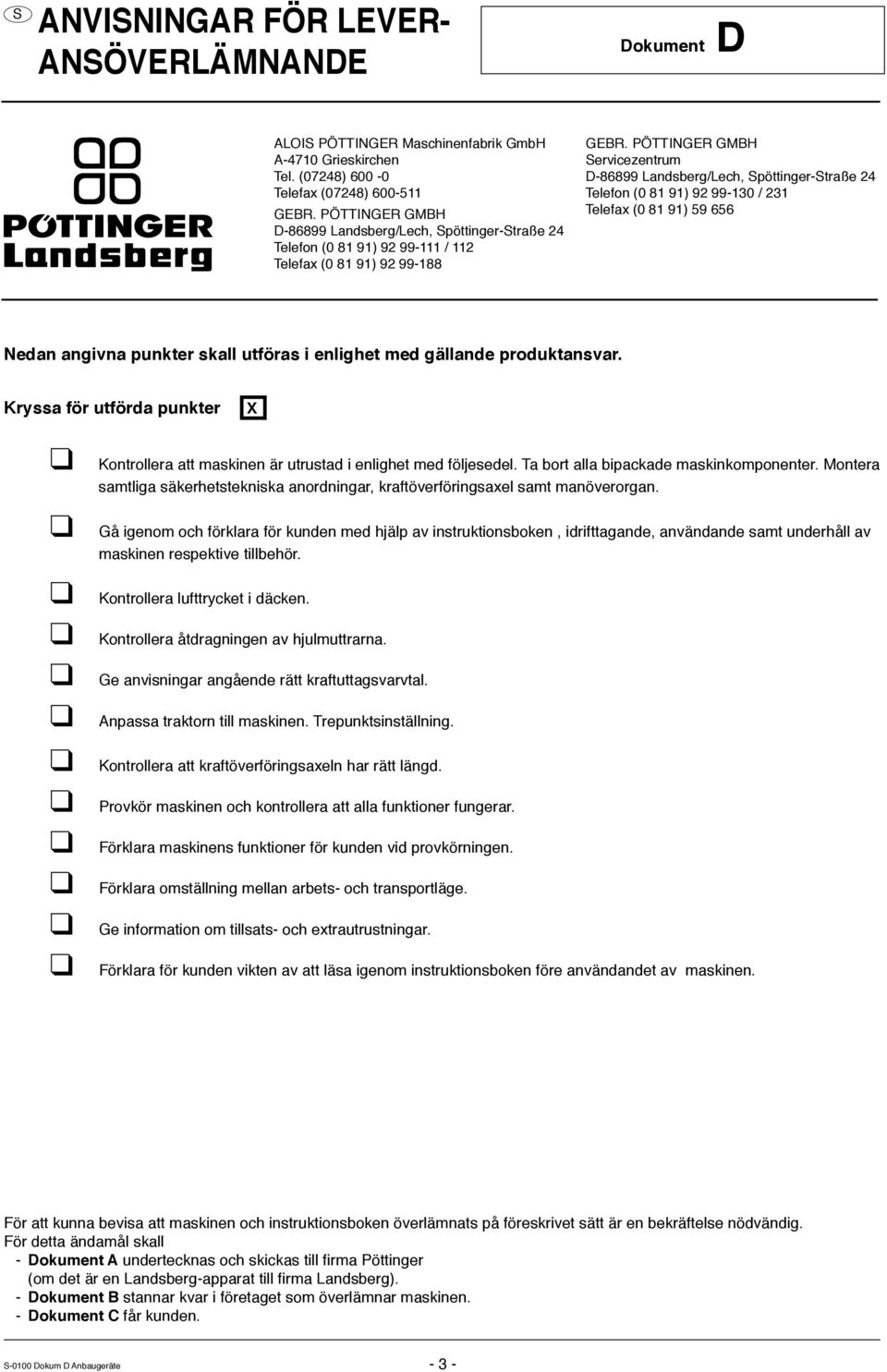 PÖTTINGER GMBH ervicezentrum D-86899 Landsberg/Lech, pöttinger-traße 24 Telefon (0 81 91) 92 99-130 / 231 Telefax (0 81 91) 59 656 Nedan angivna punkter skall utföras i enlighet med gällande