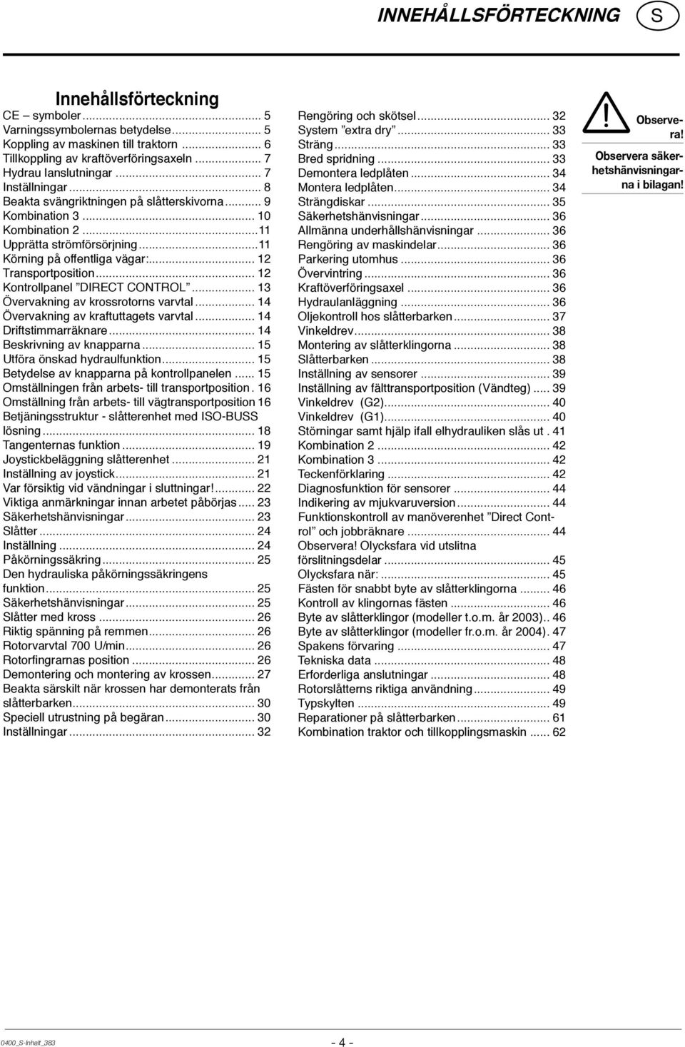 .. 12 Kontrollpanel DIRECT CONTROL... 13 Övervakning av krossrotorns varvtal... 14 Övervakning av kraftuttagets varvtal... 14 Driftstimmarräknare... 14 Beskrivning av knapparna.