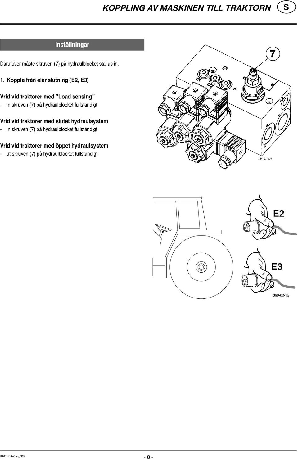 fullständigt Vrid vid traktorer med slutet hydraulsystem - in skruven (7) på hydraulblocket fullständigt