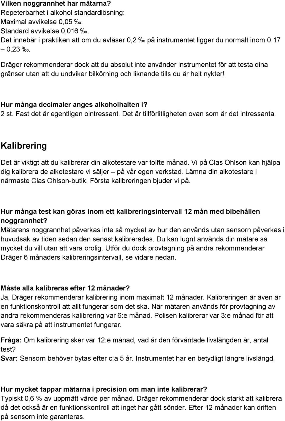 Dräger rekommenderar dock att du absolut inte använder instrumentet för att testa dina gränser utan att du undviker bilkörning och liknande tills du är helt nykter!