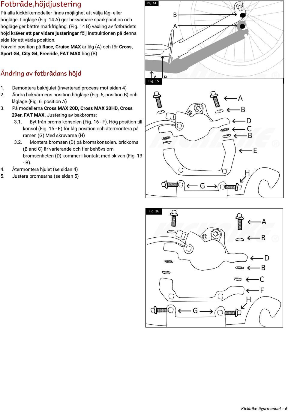 Förvald position på Race, Cruise MAX är låg (A) och för Cross, Sport G4, City G4, Freeride, FAT MAX hög (B) Ändring av fotbrädans höjd 1. Demontera bakhjulet (inverterad process mot sidan 4) 2.