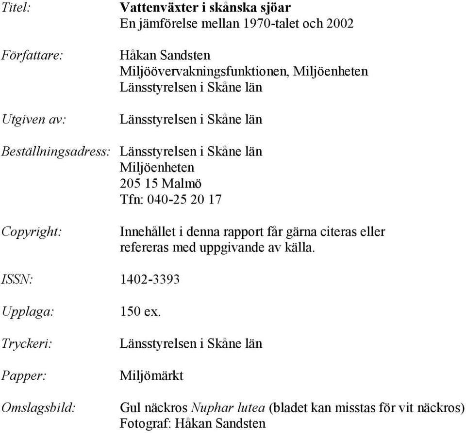 040-25 20 17 Copyright: Innehållet i denna rapport får gärna citeras eller refereras med uppgivande av källa.