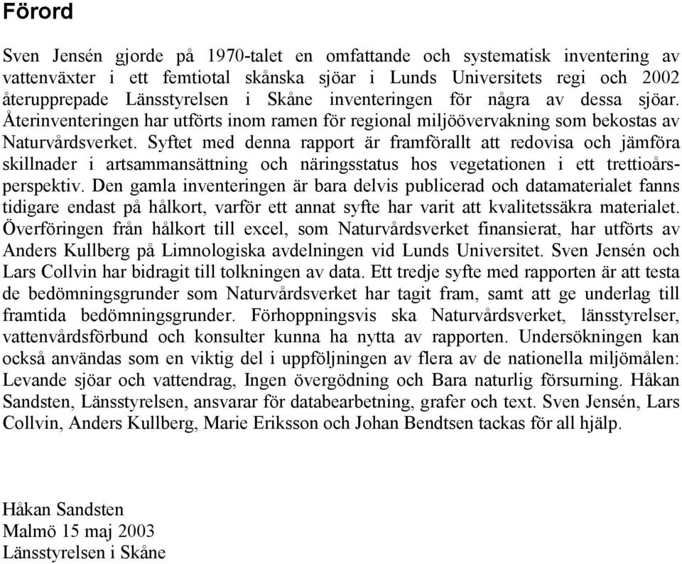 Syftet med denna rapport är framförallt att redovisa och jämföra skillnader i artsammansättning och näringsstatus hos vegetationen i ett trettioårsperspektiv.