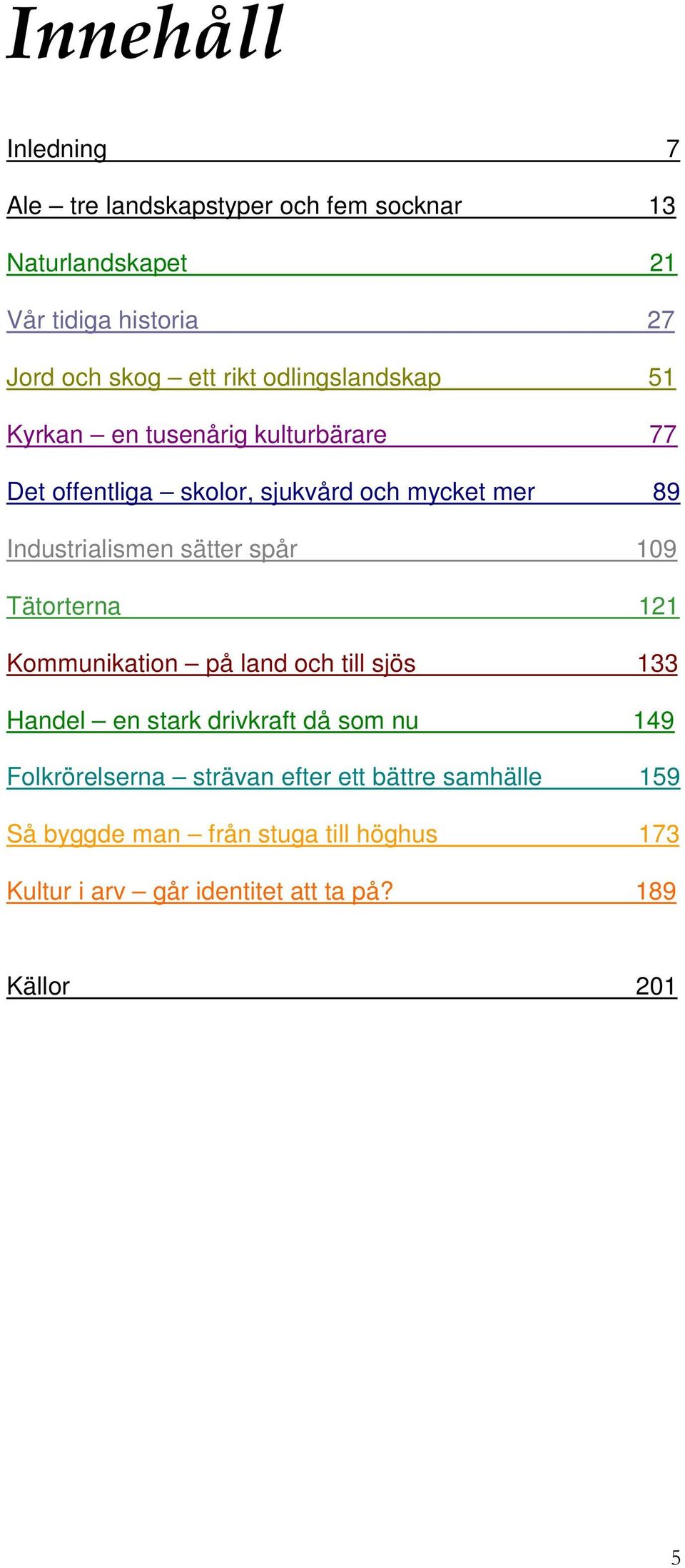 sätter spår 109 Tätorterna 121 Kommunikation på land och till sjös 133 Handel en stark drivkraft då som nu 149
