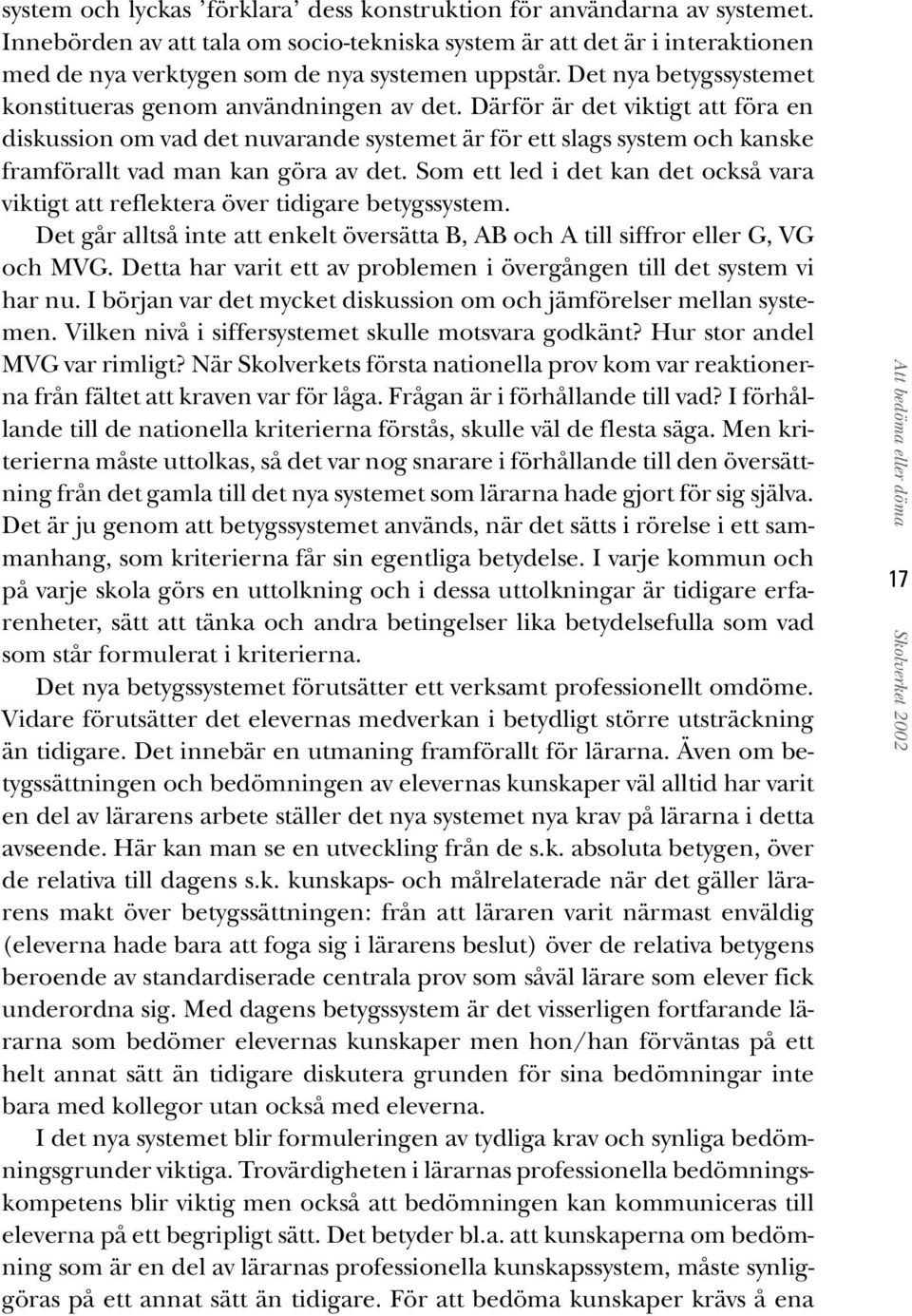 Därför är det viktigt att föra en diskussion om vad det nuvarande systemet är för ett slags system och kanske framförallt vad man kan göra av det.