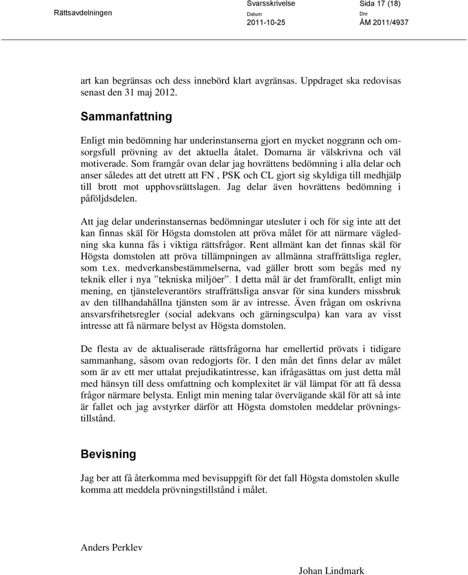 Som framgår ovan delar jag hovrättens bedömning i alla delar och anser således att det utrett att FN, PSK och CL gjort sig skyldiga till medhjälp till brott mot upphovsrättslagen.