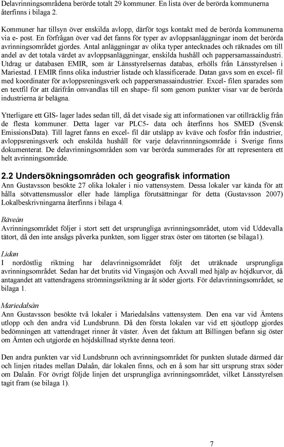 En förfrågan över vad det fanns för typer av avloppsanläggningar inom det berörda avrinningsområdet gjordes.