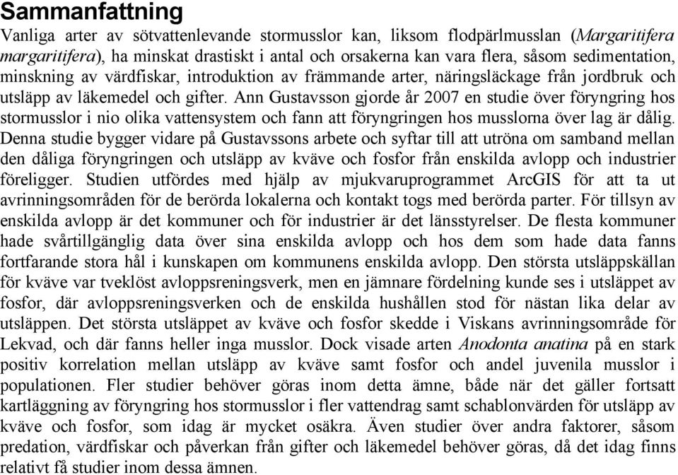 Ann Gustavsson gjorde år 2007 en studie över föryngring hos stormusslor i nio olika vattensystem och fann att föryngringen hos musslorna över lag är dålig.