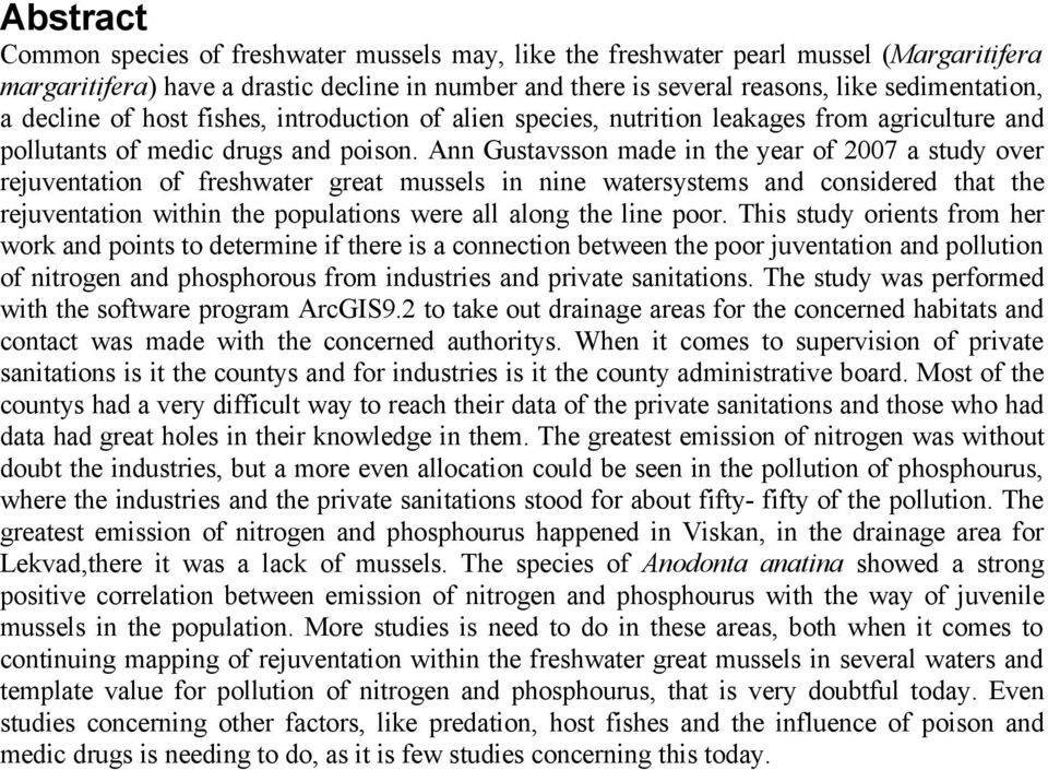 Ann Gustavsson made in the year of 2007 a study over rejuventation of freshwater great mussels in nine watersystems and considered that the rejuventation within the populations were all along the