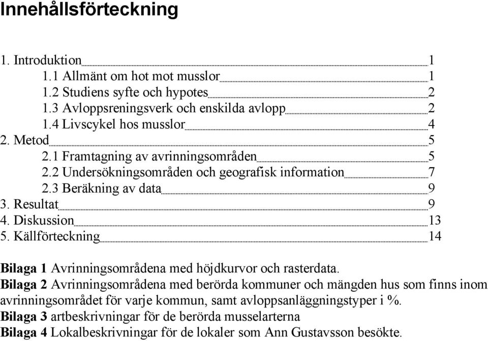 Källförteckning 1 1 2 2 4 5 5 7 9 9 13 14 Bilaga 1 Avrinningsområdena med höjdkurvor och rasterdata.