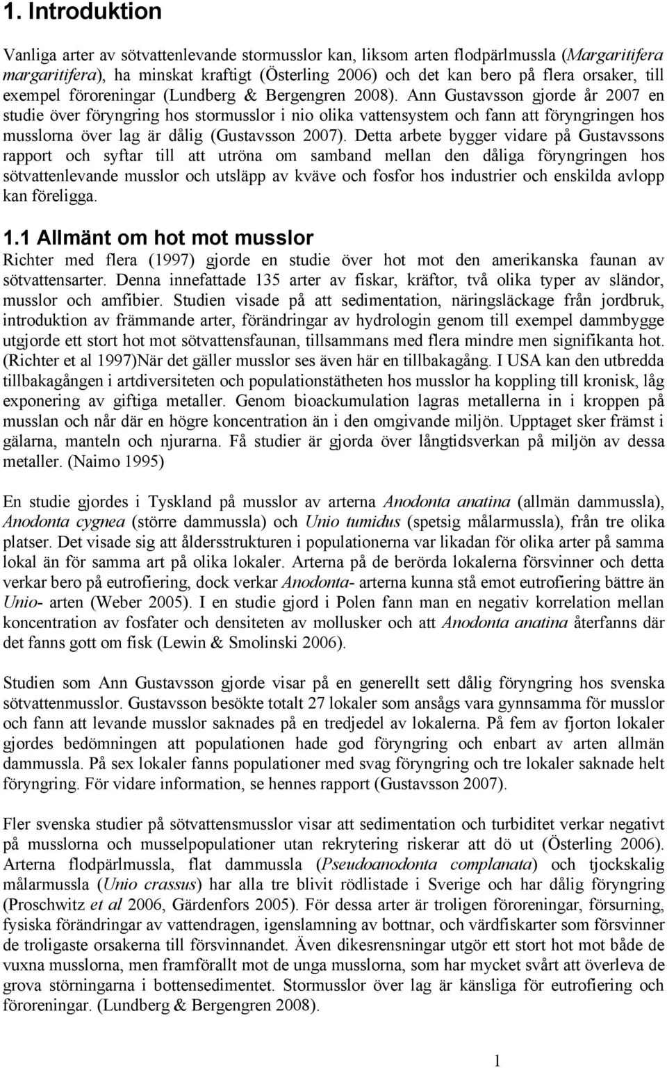 Ann Gustavsson gjorde år 2007 en studie över föryngring hos stormusslor i nio olika vattensystem och fann att föryngringen hos musslorna över lag är dålig (Gustavsson 2007).