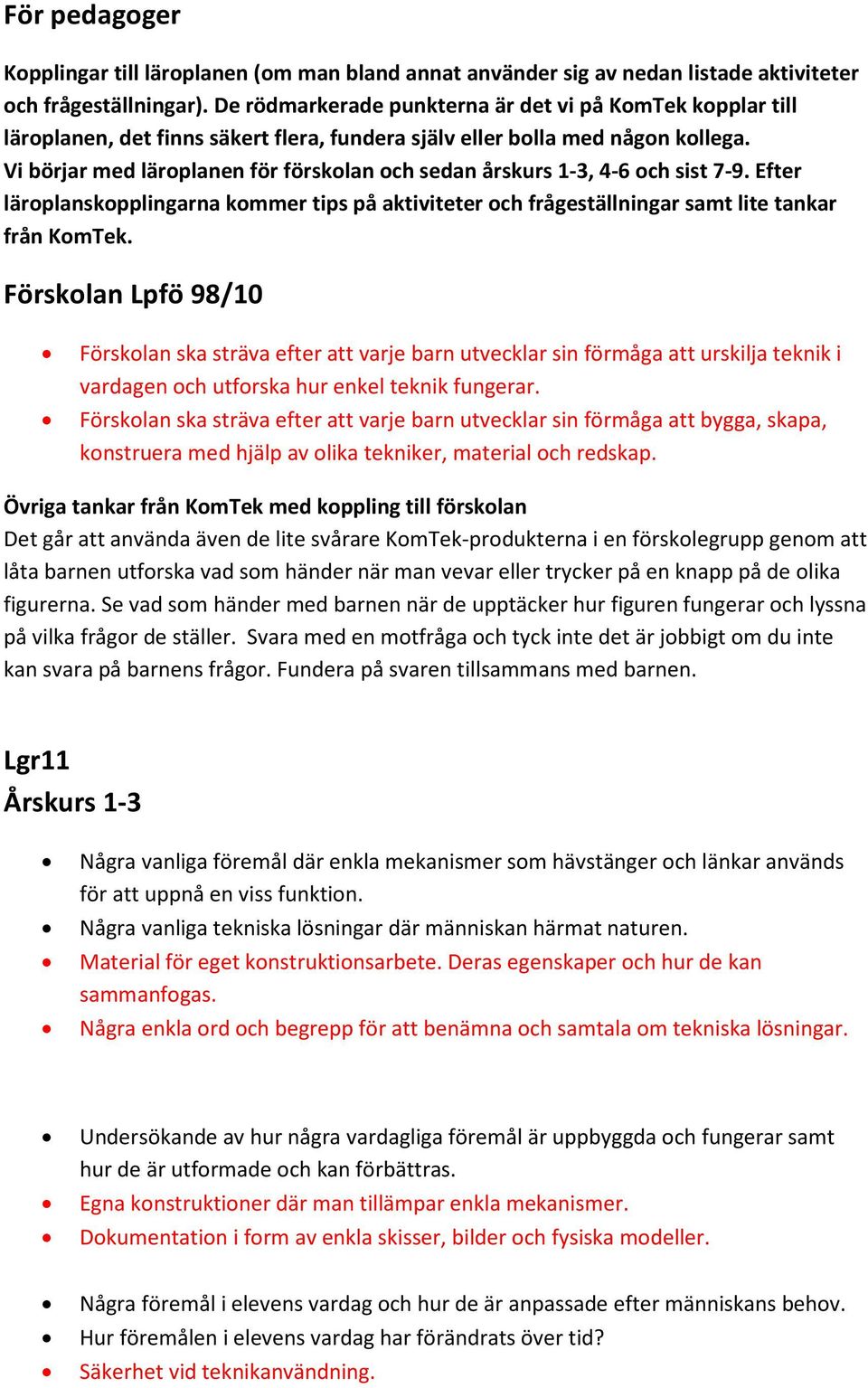 Vi börjar med läroplanen för förskolan och sedan årskurs 1-3, 4-6 och sist 7-9. Efter läroplanskopplingarna kommer tips på aktiviteter och frågeställningar samt lite tankar från KomTek.