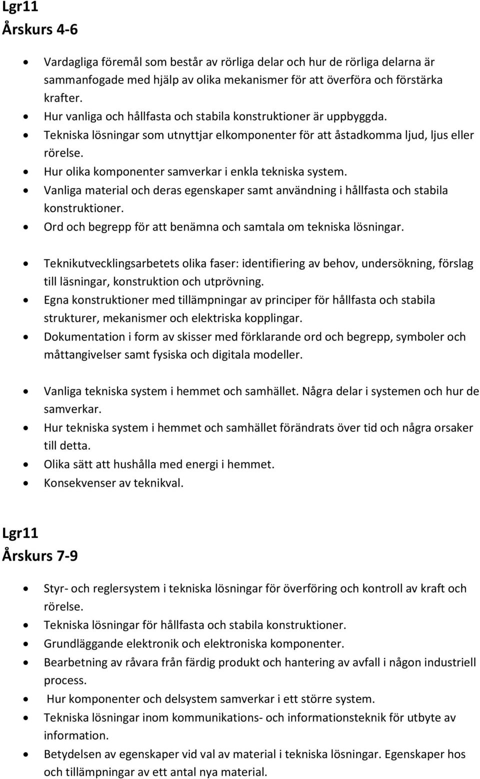 Hur olika komponenter samverkar i enkla tekniska system. Vanliga material och deras egenskaper samt användning i hållfasta och stabila konstruktioner.