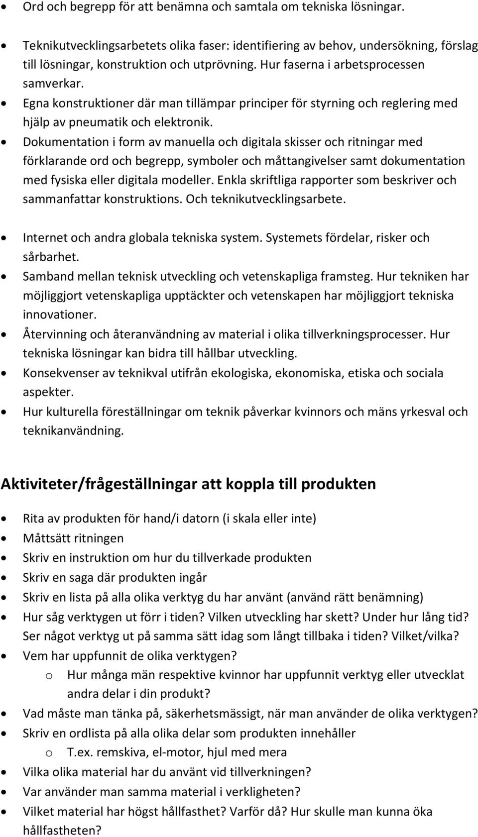 Dokumentation i form av manuella och digitala skisser och ritningar med förklarande ord och begrepp, symboler och måttangivelser samt dokumentation med fysiska eller digitala modeller.