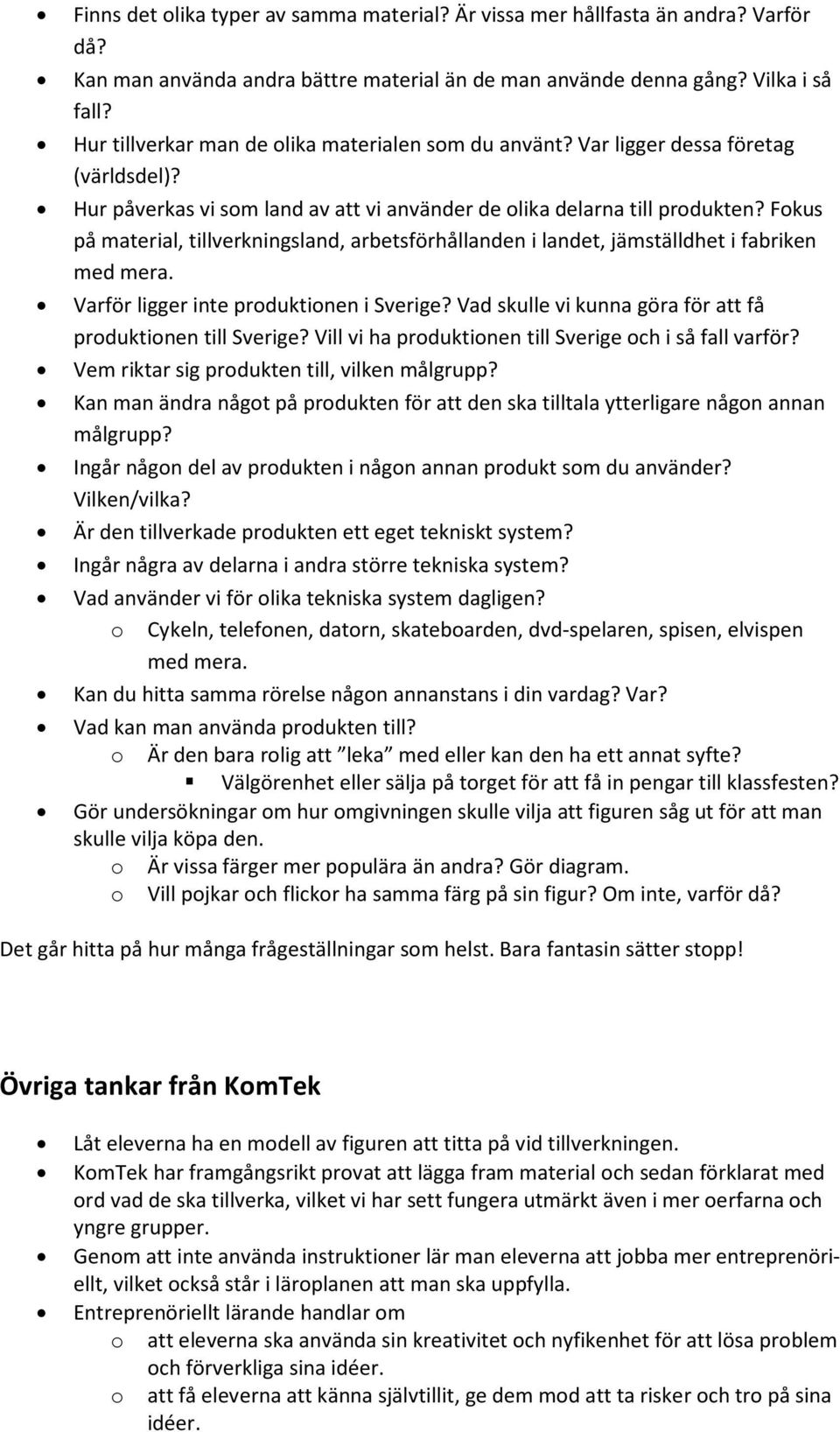 Fokus på material, tillverkningsland, arbetsförhållanden i landet, jämställdhet i fabriken med mera. Varför ligger inte produktionen i Sverige?