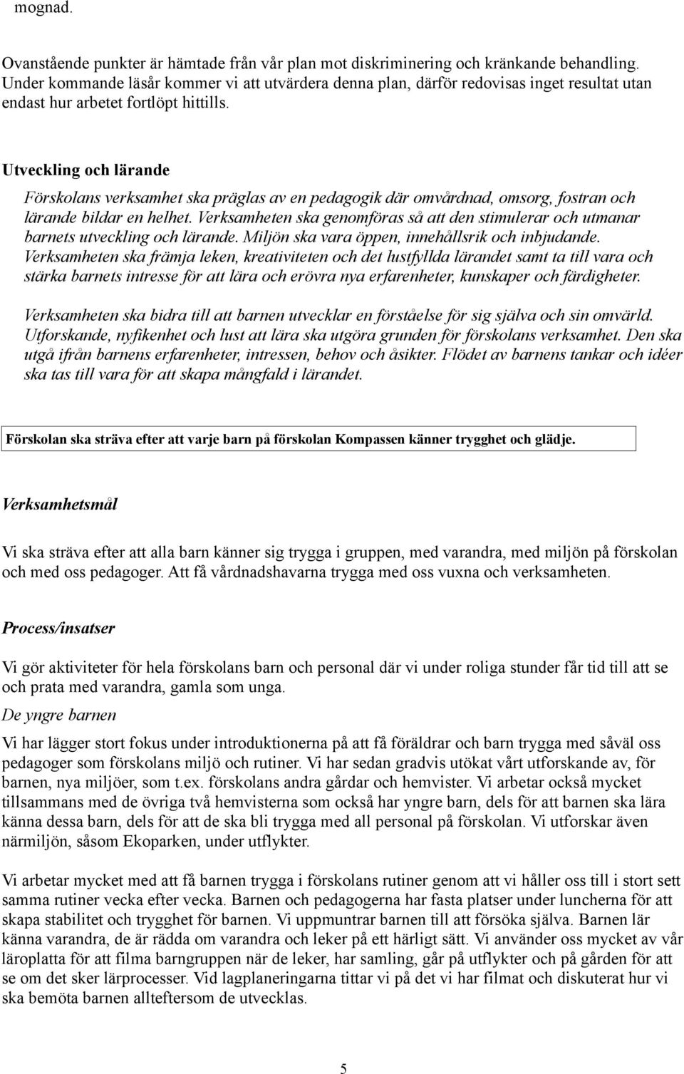 Utveckling och lärande Förskolans verksamhet ska präglas av en pedagogik där omvårdnad, omsorg, fostran och lärande bildar en helhet.