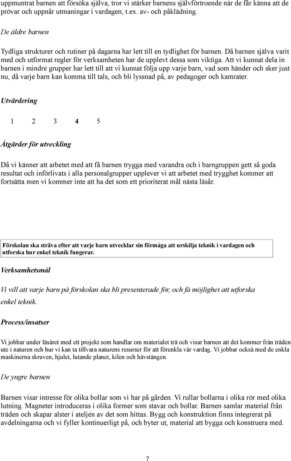 Att vi kunnat dela in barnen i mindre grupper har lett till att vi kunnat följa upp varje barn, vad som händer och sker just nu, då varje barn kan komma till tals, och bli lyssnad på, av pedagoger