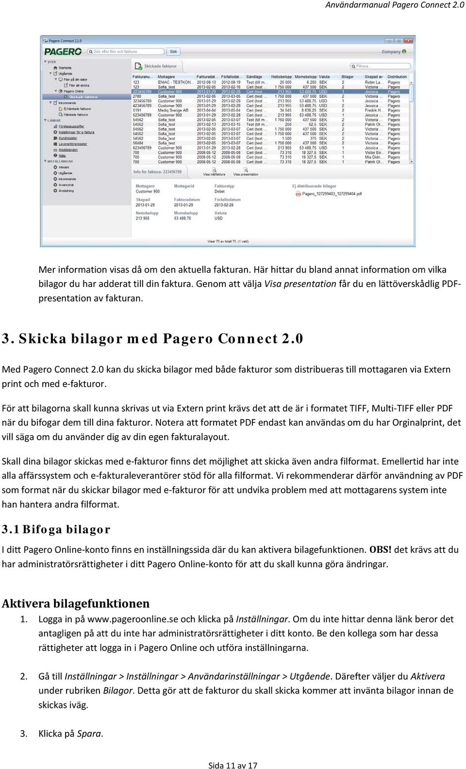 0 kan du skicka bilagor med både fakturor som distribueras till mottagaren via Extern print och med e-fakturor.