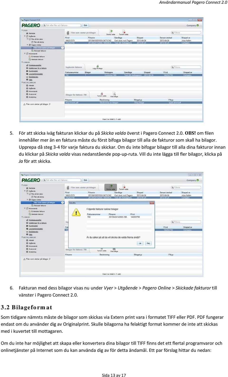 Om du inte bifogar bilagor till alla dina fakturor innan du klickar på Skicka valda visas nedanstående pop-up-ruta. Vill du inte lägga till fler bilagor, klicka på Ja för att skicka. 6.