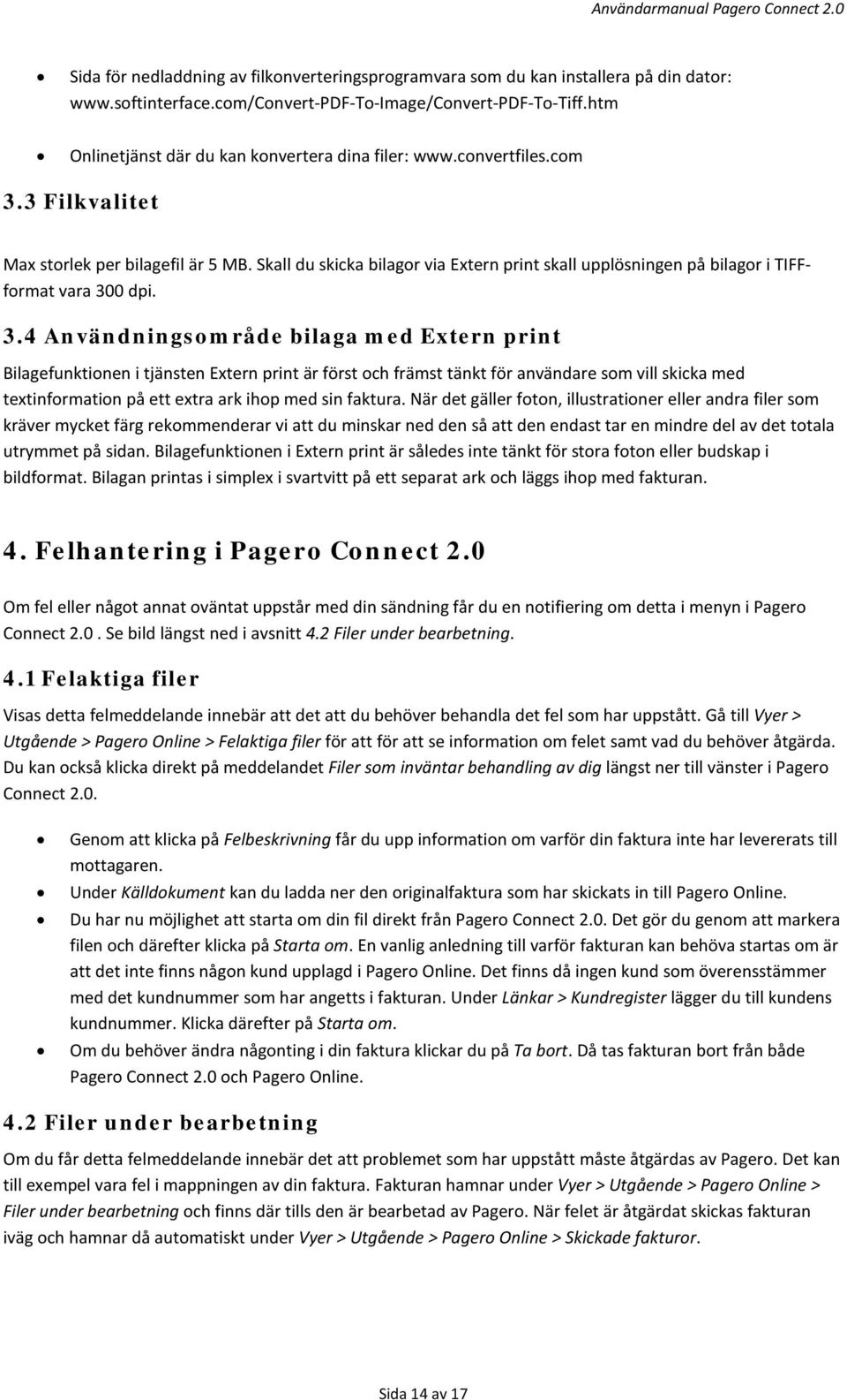 Skall du skicka bilagor via Extern print skall upplösningen på bilagor i TIFFformat vara 30