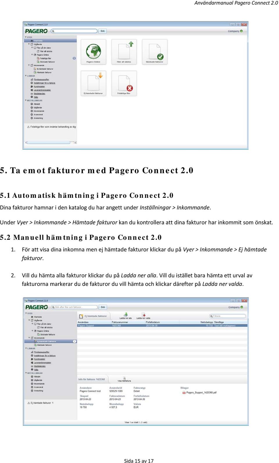 Under Vyer > Inkommande > Hämtade fakturor kan du kontrollera att dina fakturor har inkommit som önskat. 5.2 Manuell hämtning i Pagero Connect 2.0 1.