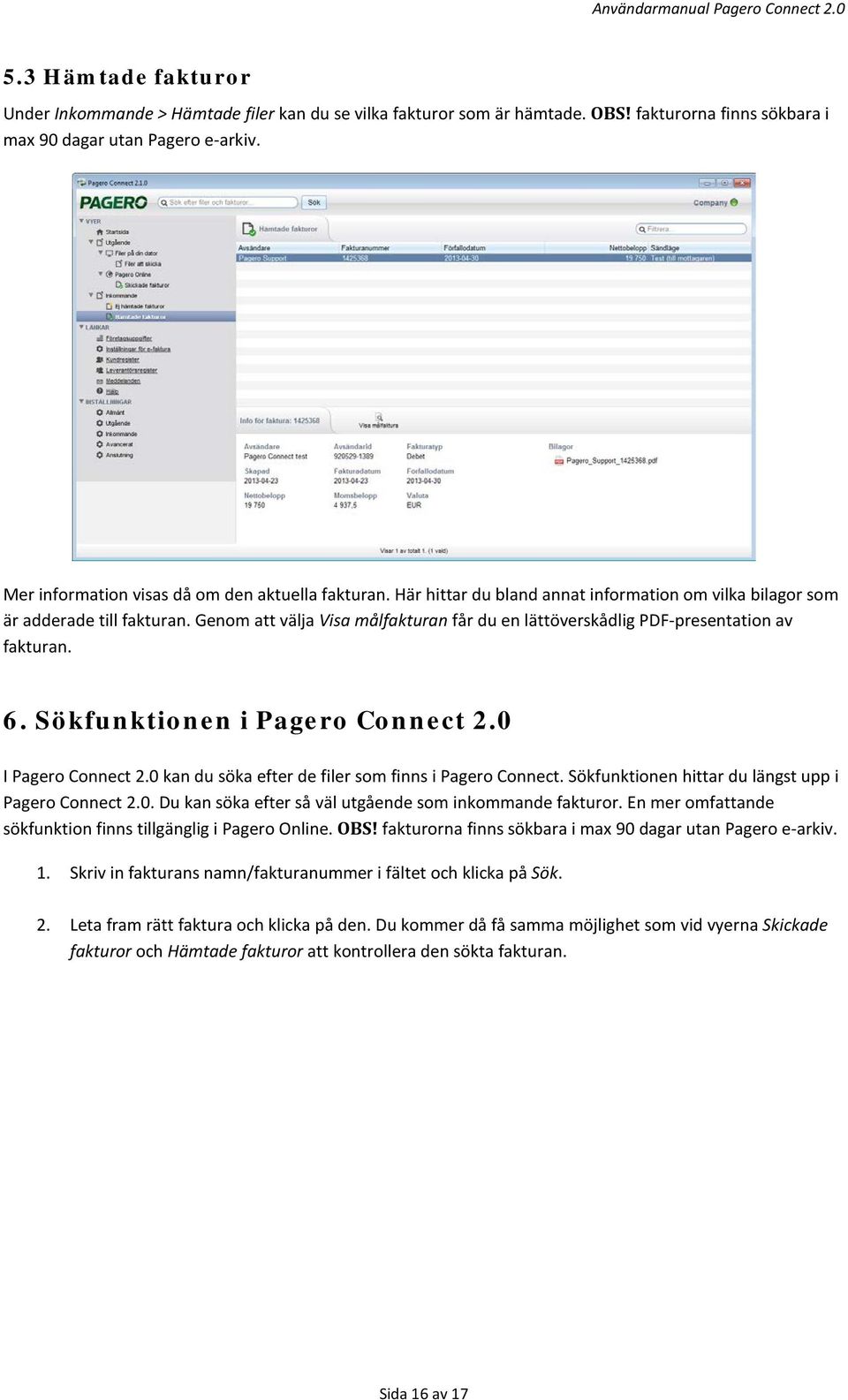 Genom att välja Visa målfakturan får du en lättöverskådlig PDF-presentation av fakturan. 6. Sökfunktionen i Pagero Connect 2.0 I Pagero Connect 2.