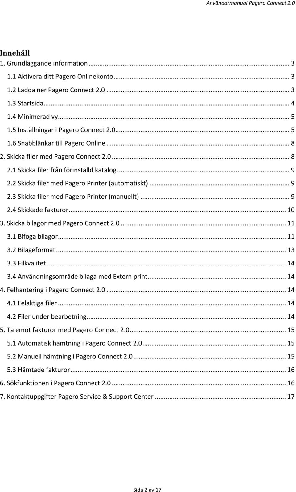 2 Skicka filer med Pagero Printer (automatiskt)... 9 2.3 Skicka filer med Pagero Printer (manuellt)... 9 2.4 Skickade fakturor... 10 3. Skicka bilagor med Pagero Connect 2.0... 11 3.1 Bifoga bilagor.