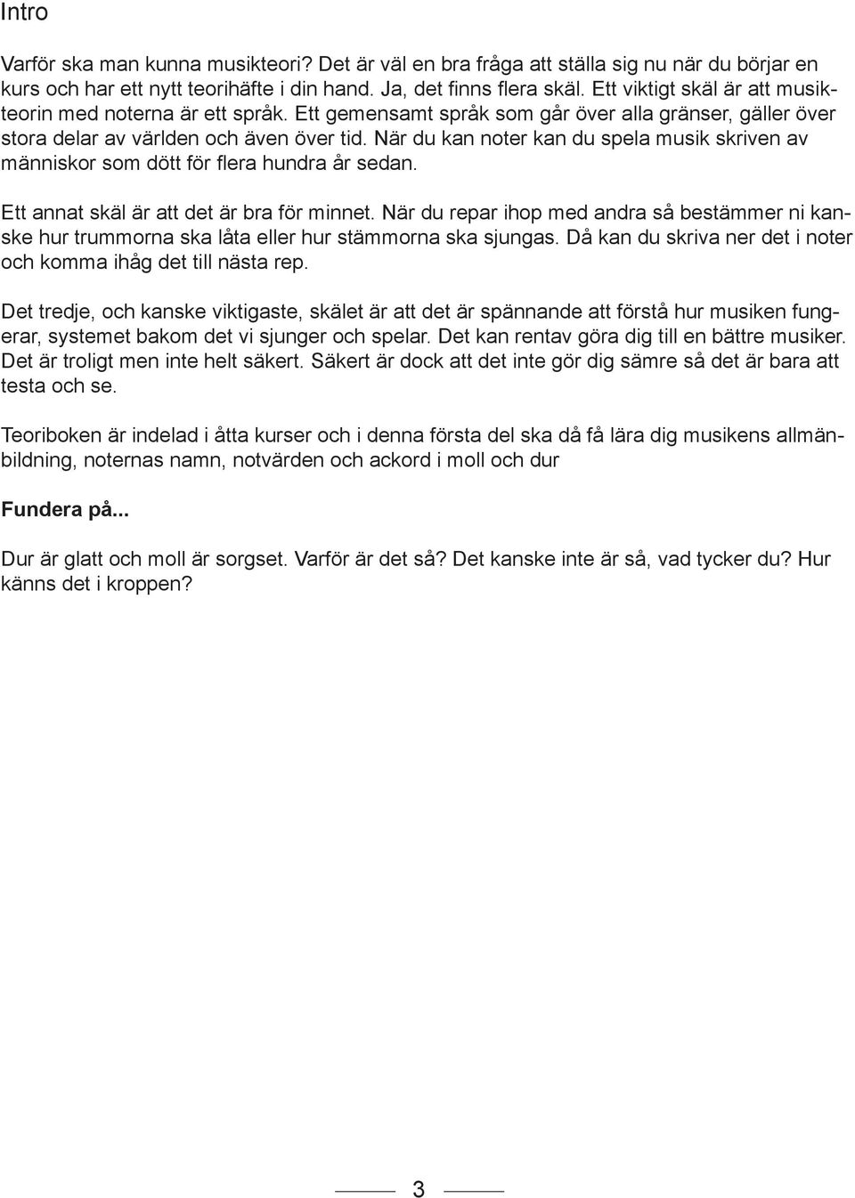 När du kan noter kan du spela musik skriven av människor som dött för flera hundra år sedan. Ett annat skäl är att det är bra för minnet.