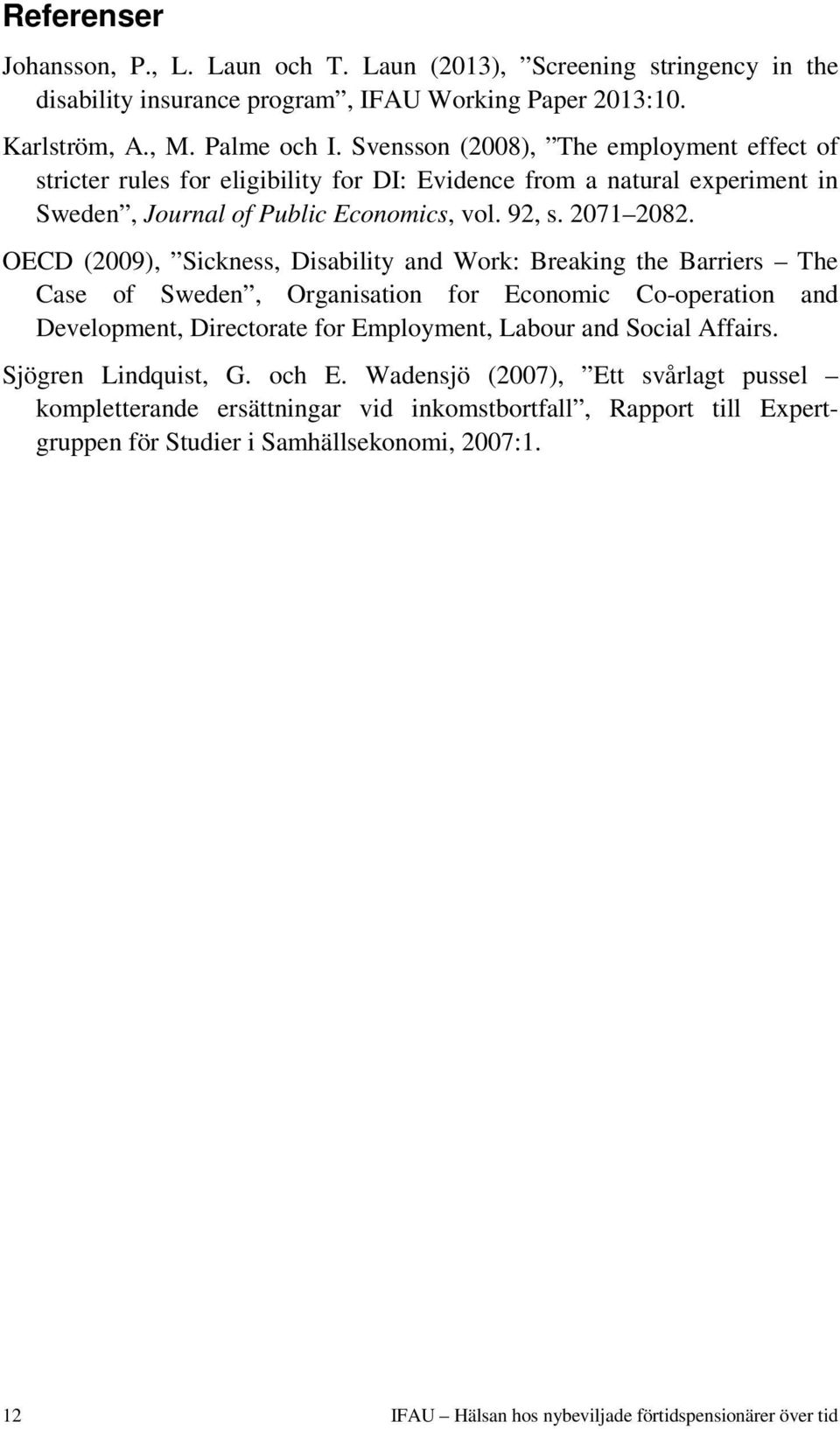 OECD (2009), Sickness, Disability and Work: Breaking the Barriers The Case of Sweden, Organisation for Economic Co-operation and Development, Directorate for Employment, Labour and Social Affairs.