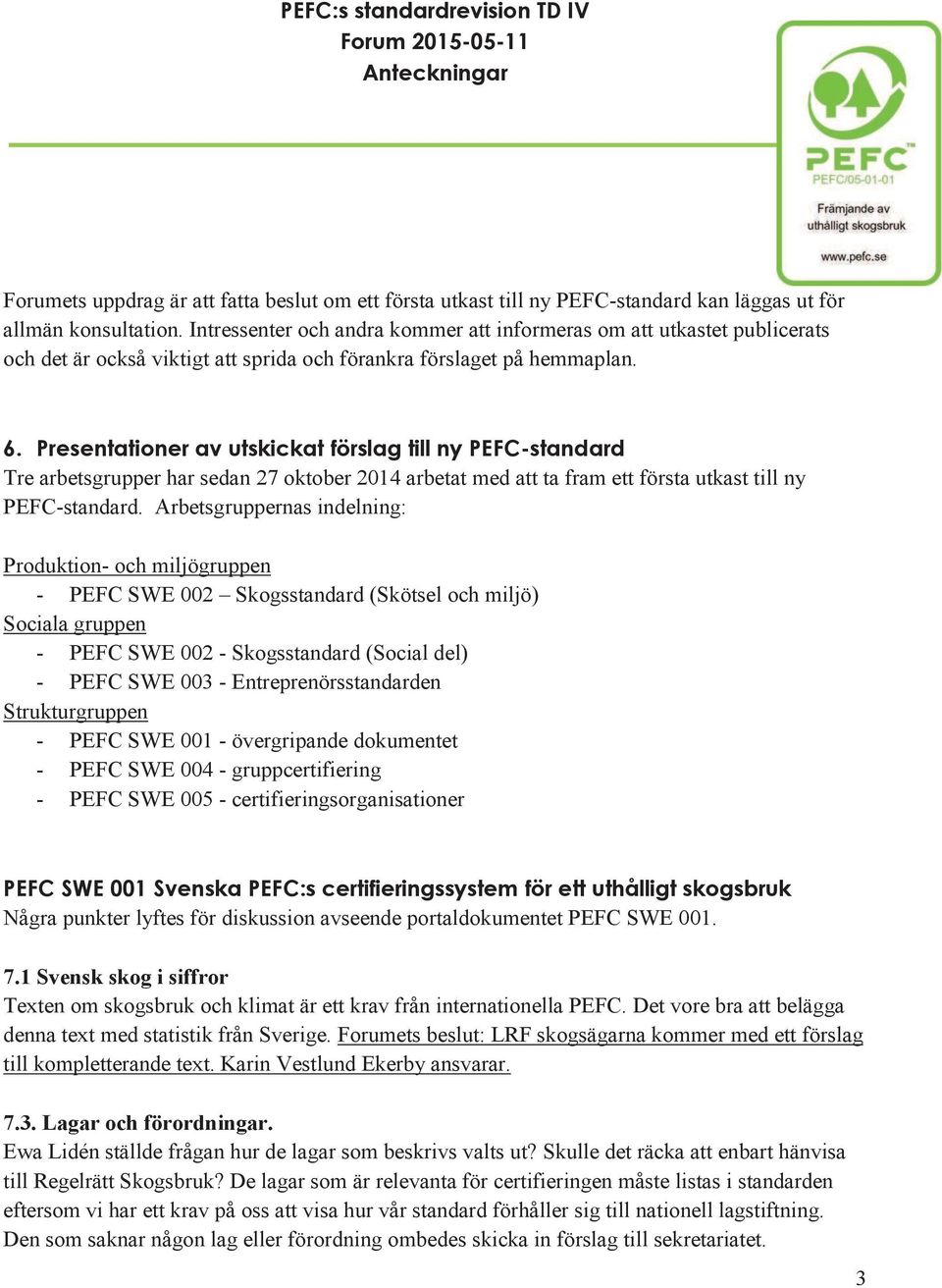 Presentationer av utskickat förslag till ny PEFC-standard Tre arbetsgrupper har sedan 27 oktober 2014 arbetat med att ta fram ett första utkast till ny PEFC-standard.