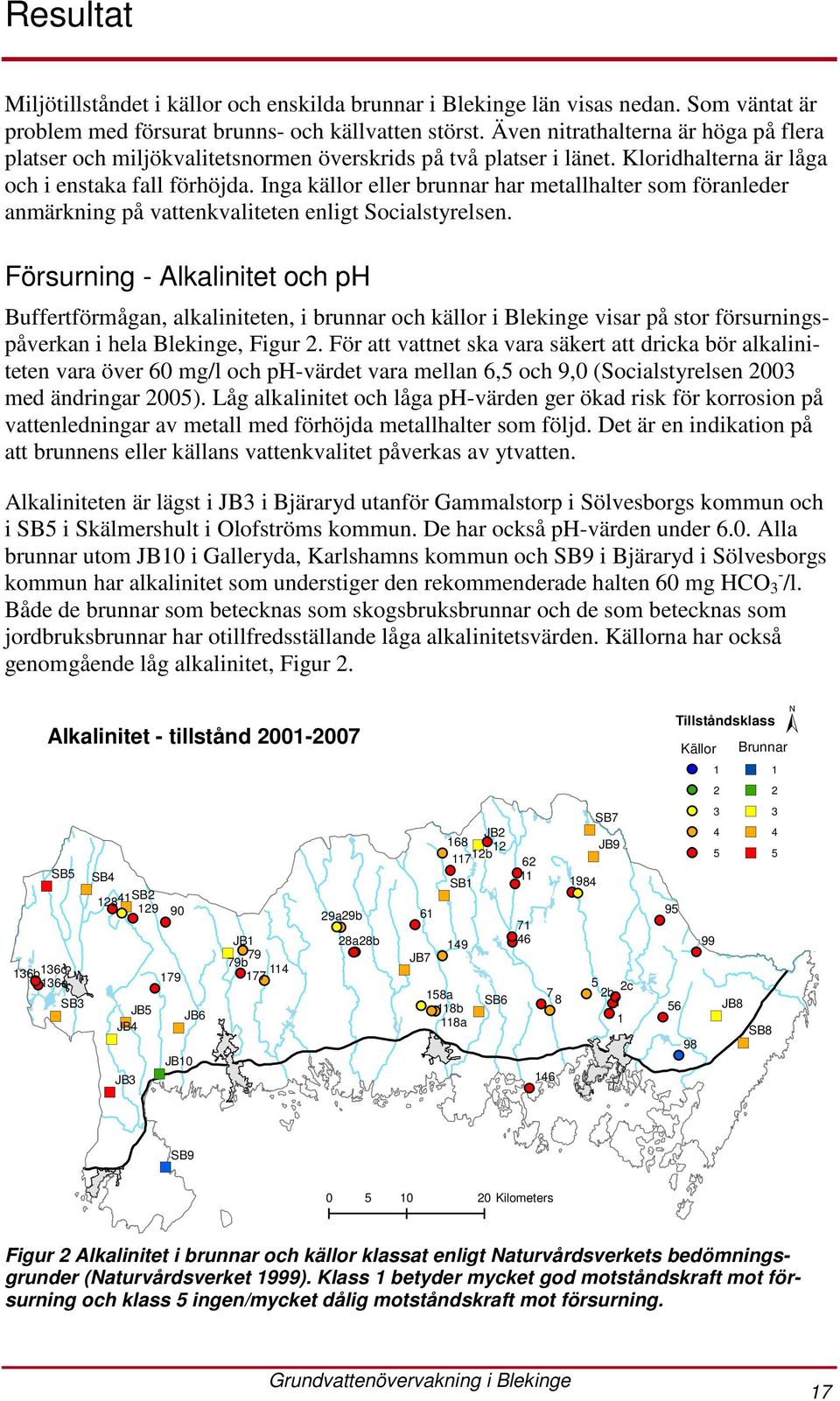 Inga källor eller brunnar har metallhalter som föranleder anmärkning på vattenkvaliteten enligt Socialstyrelsen.