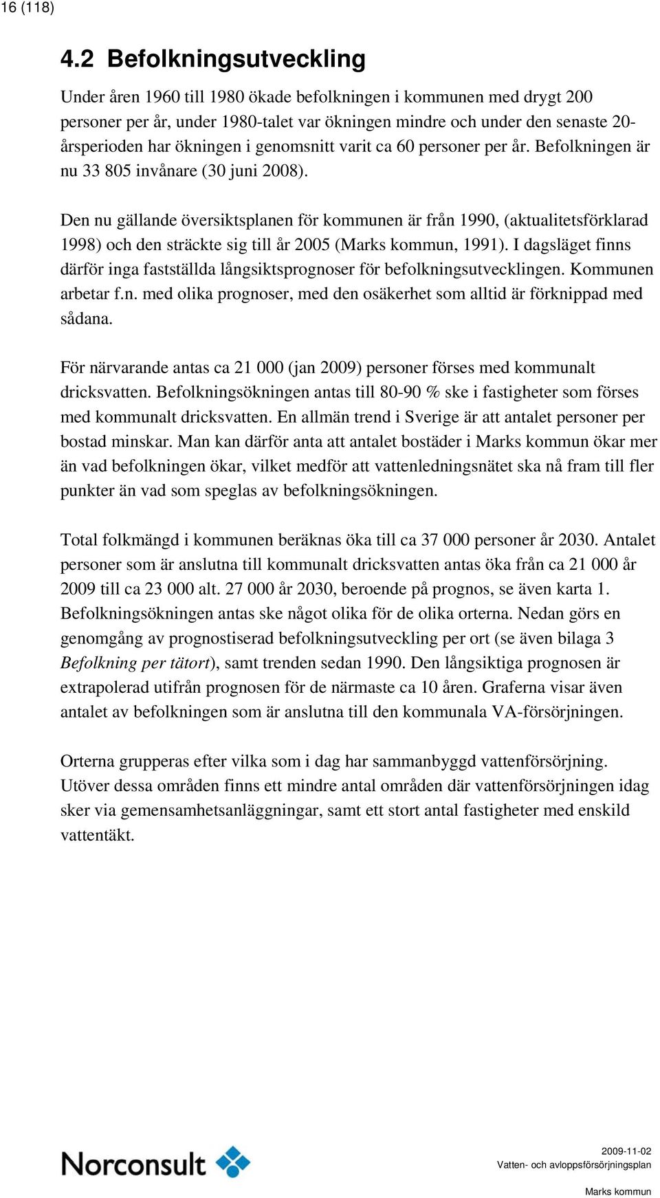 i genomsnitt varit ca 60 personer per år. Befolkningen är nu 33 805 invånare (30 juni 2008).