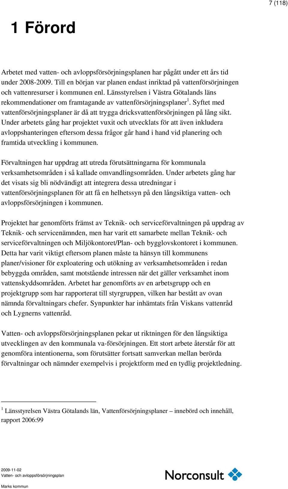 Syftet med vattenförsörjningsplaner är då att trygga dricksvattenförsörjningen på lång sikt.