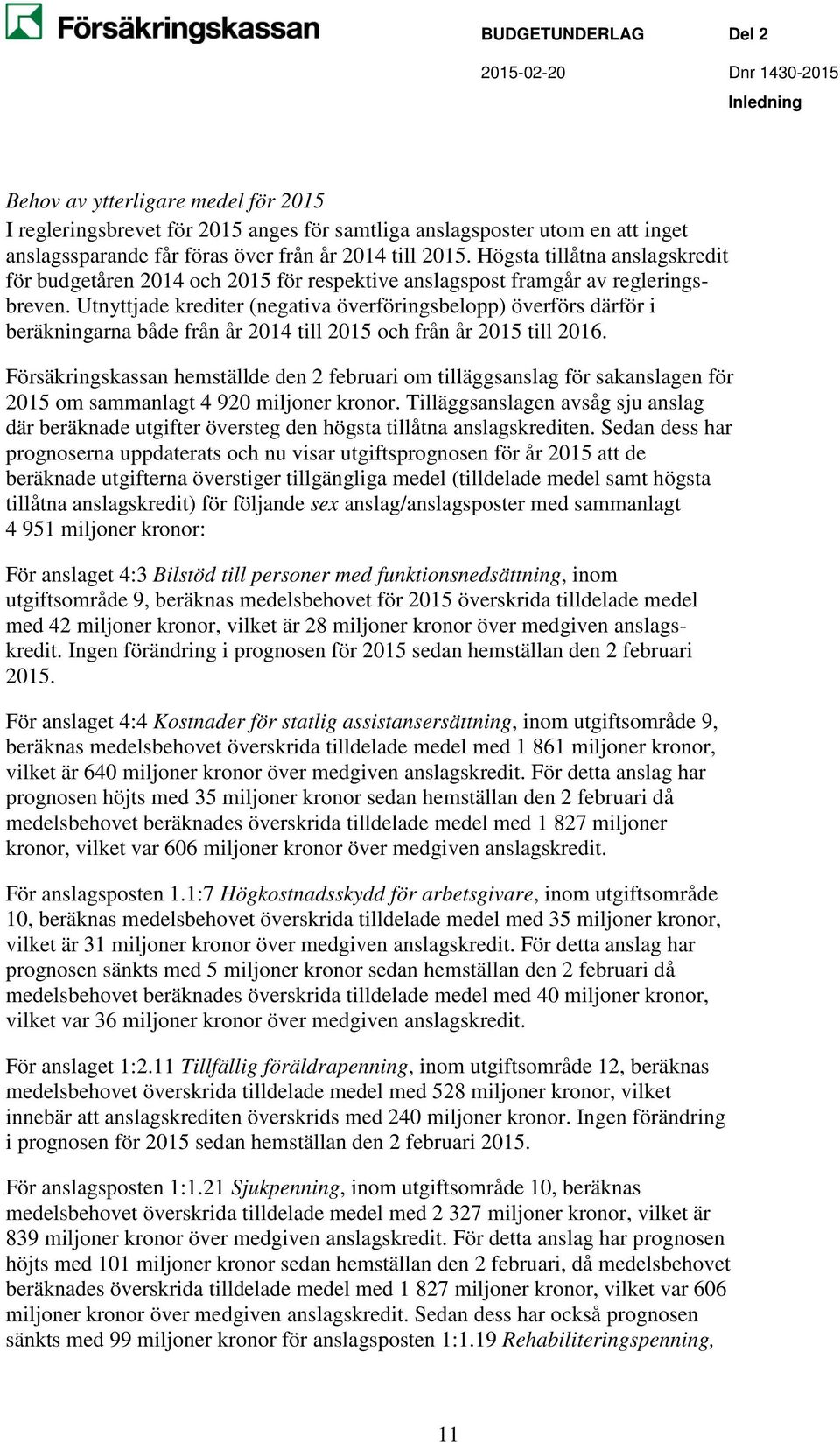 Utnyttjade krediter (negativa överföringsbelopp) överförs därför i beräkningarna både från år 2014 till 2015 och från år 2015 till 2016.