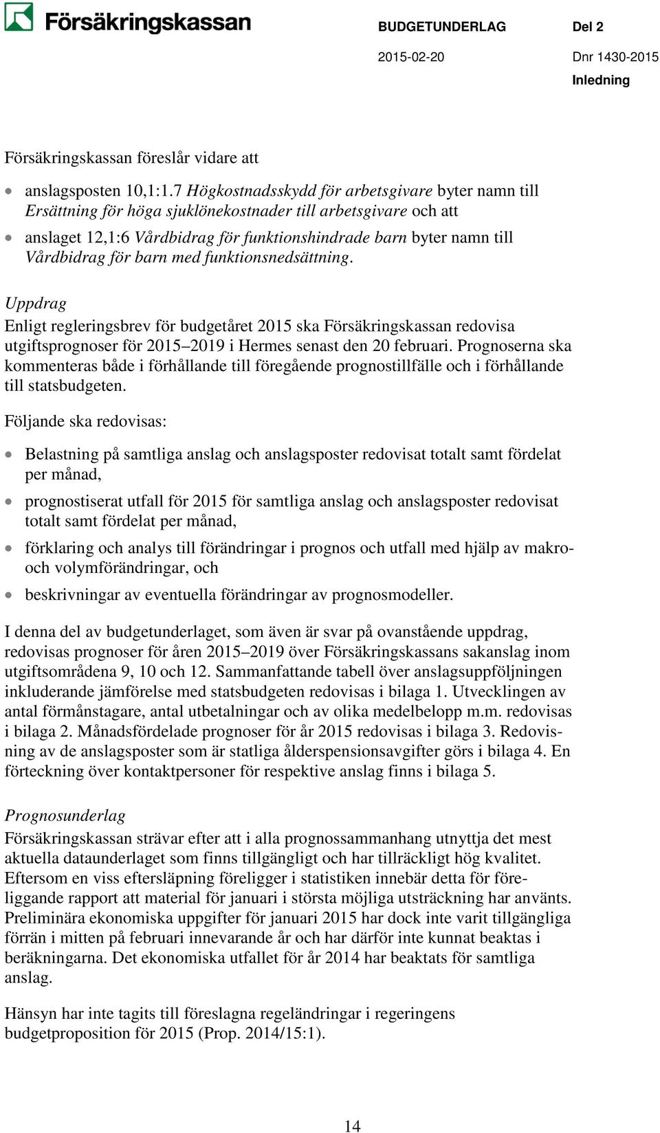 för barn med funktionsnedsättning. Uppdrag Enligt regleringsbrev för budgetåret 2015 ska Försäkringskassan redovisa utgiftsprognoser för 2015 2019 i Hermes senast den 20 februari.