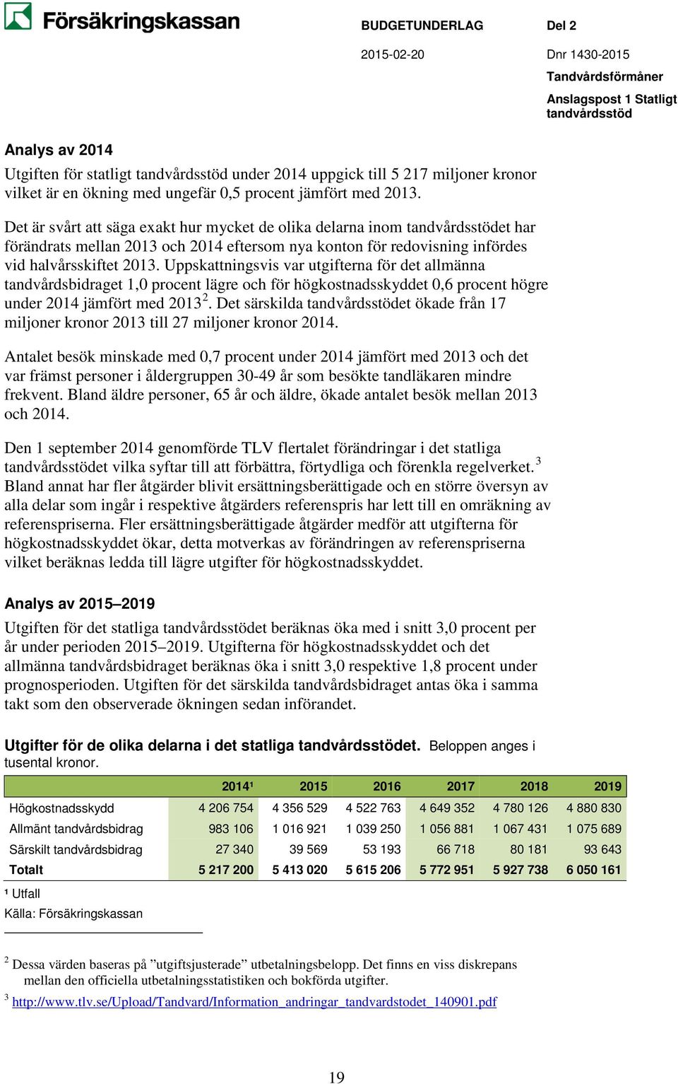 Uppskattningsvis var utgifterna för det allmänna tandvårdsbidraget 1,0 procent lägre och för högkostnadsskyddet 0,6 procent högre under 2014 jämfört med 2013 2.