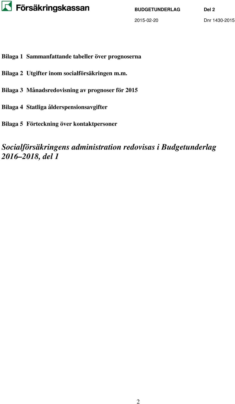 m. Bilaga 3 Månadsredovisning av prognoser för 2015 Bilaga 4 Statliga