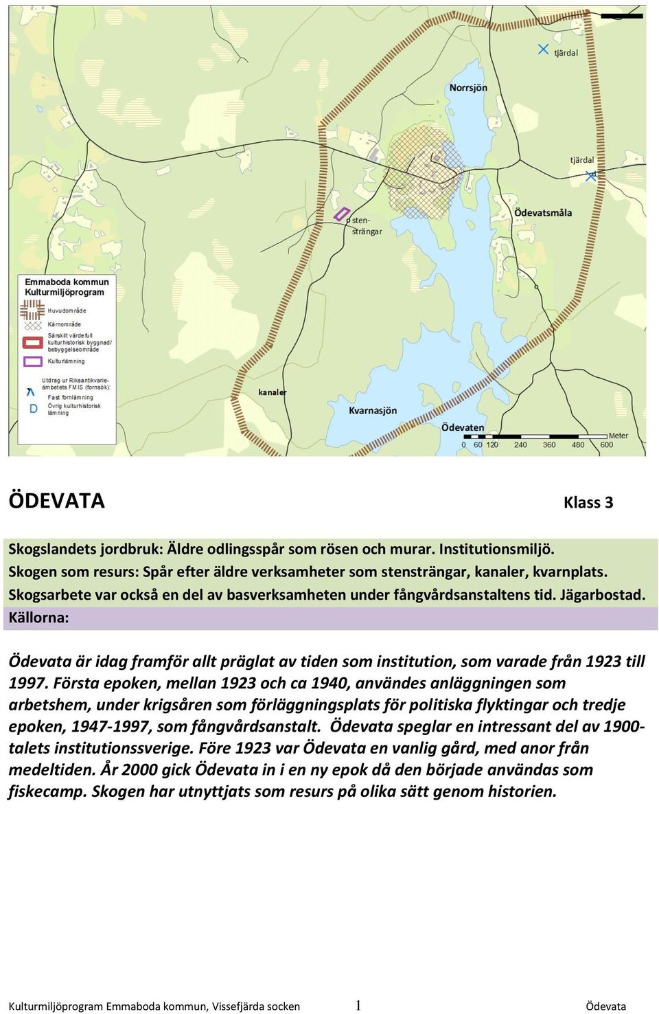 Första epoken, mellan 1923 och ca 1940, användes anläggningen som arbetshem, under krigsåren som förläggningsplats för politiska flyktingar och tredje epoken, 1947-1997, som fångvårdsanstalt.