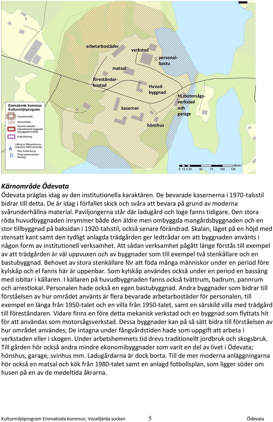 Kärnområde Ödevata Ödevata präglas idag av den institutionella karaktären. De bevarade kasernerna i 1970-talsstil bidrar till detta.