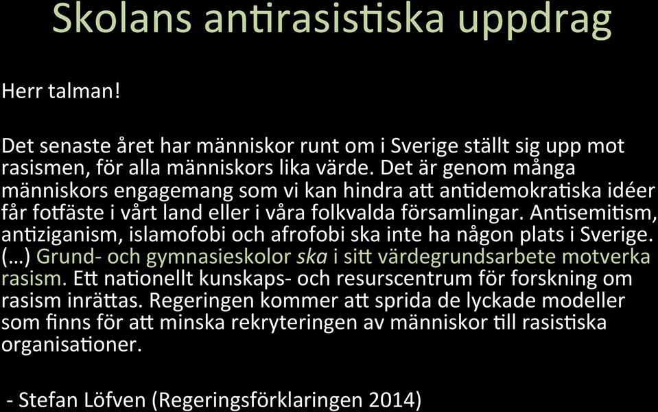 An;semi;sm, an;ziganism, islamofobi och afrofobi ska inte ha någon plats i Sverige. ( ) Grund- och gymnasieskolor ska i sim värdegrundsarbete motverka rasism.