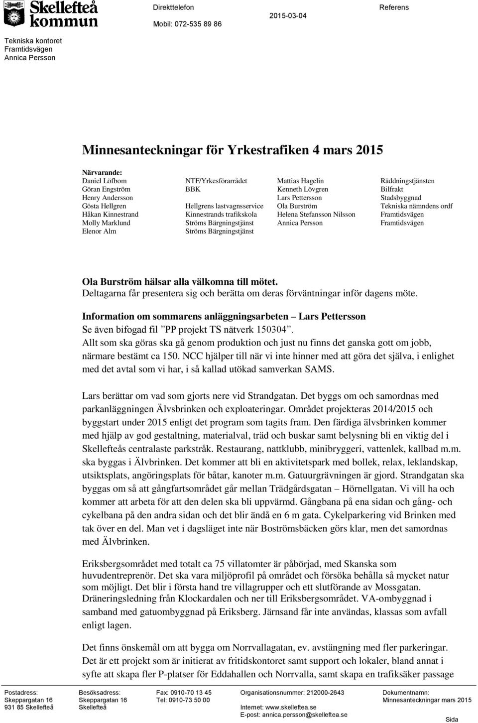 Lövgren Lars Pettersson Ola Burström Helena Stefansson Nilsson Annica Persson Räddningstjänsten Bilfrakt Stadsbyggnad Tekniska nämndens ordf Ola Burström hälsar alla välkomna till mötet.