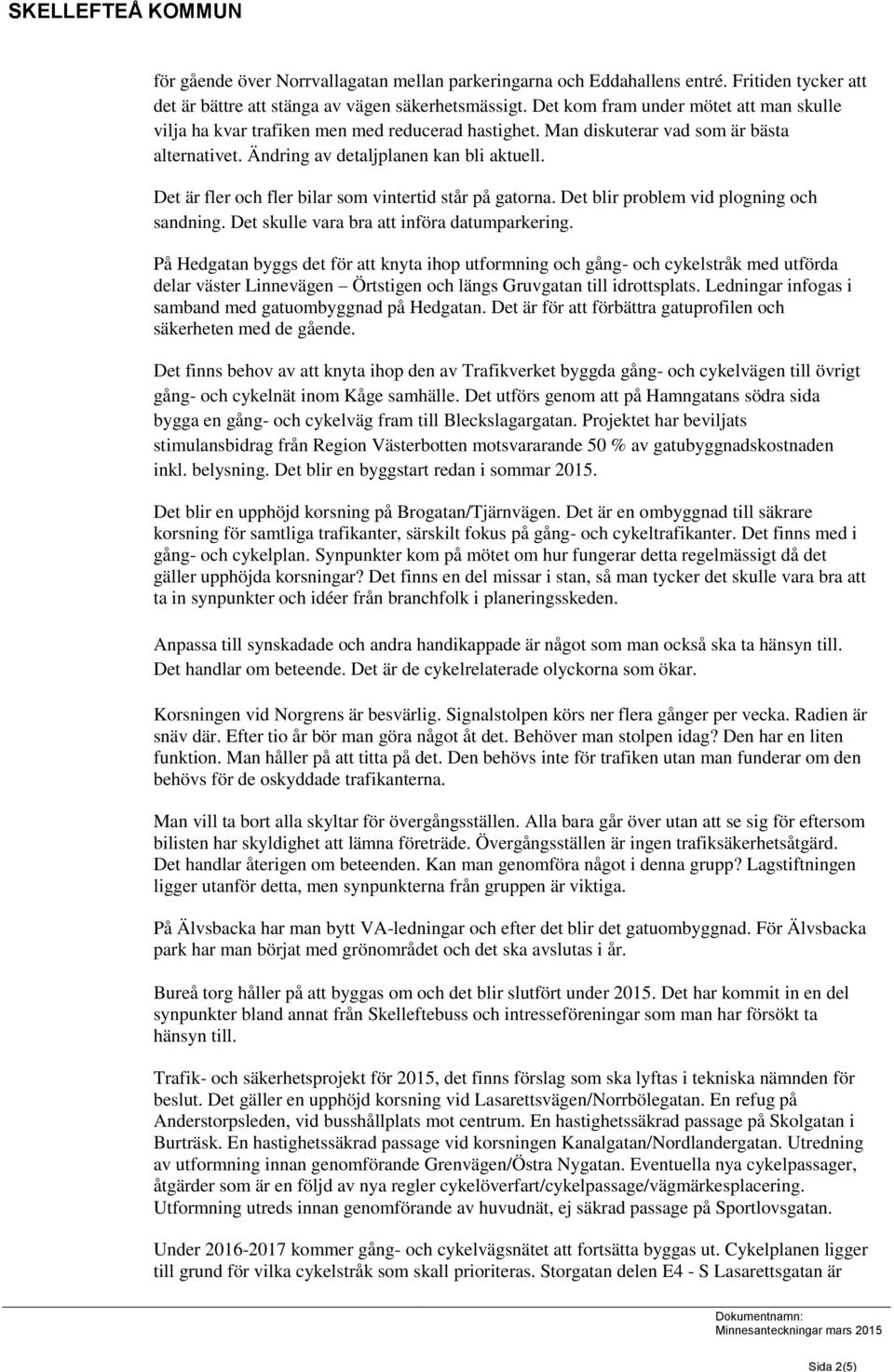 Det är fler och fler bilar som vintertid står på gatorna. Det blir problem vid plogning och sandning. Det skulle vara bra att införa datumparkering.