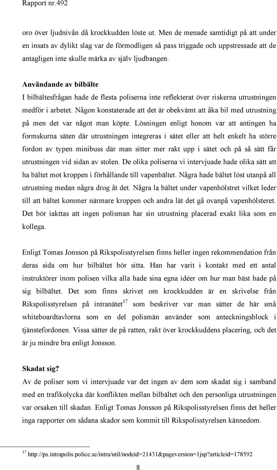 Användande av bilbälte I bilbältesfrågan hade de flesta poliserna inte reflekterat över riskerna utrustningen medför i arbetet.