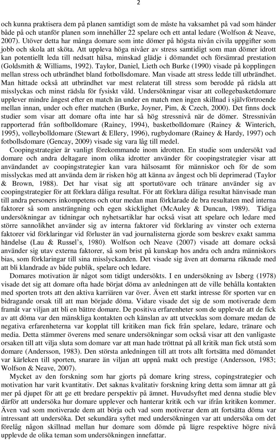 Att uppleva höga nivåer av stress samtidigt som man dömer idrott kan potentiellt leda till nedsatt hälsa, minskad glädje i dömandet och försämrad prestation (Goldsmith & Williams, 1992).