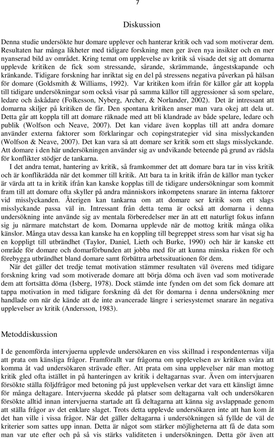 Kring temat om upplevelse av kritik så visade det sig att domarna upplevde kritiken de fick som stressande, sårande, skrämmande, ångestskapande och kränkande.