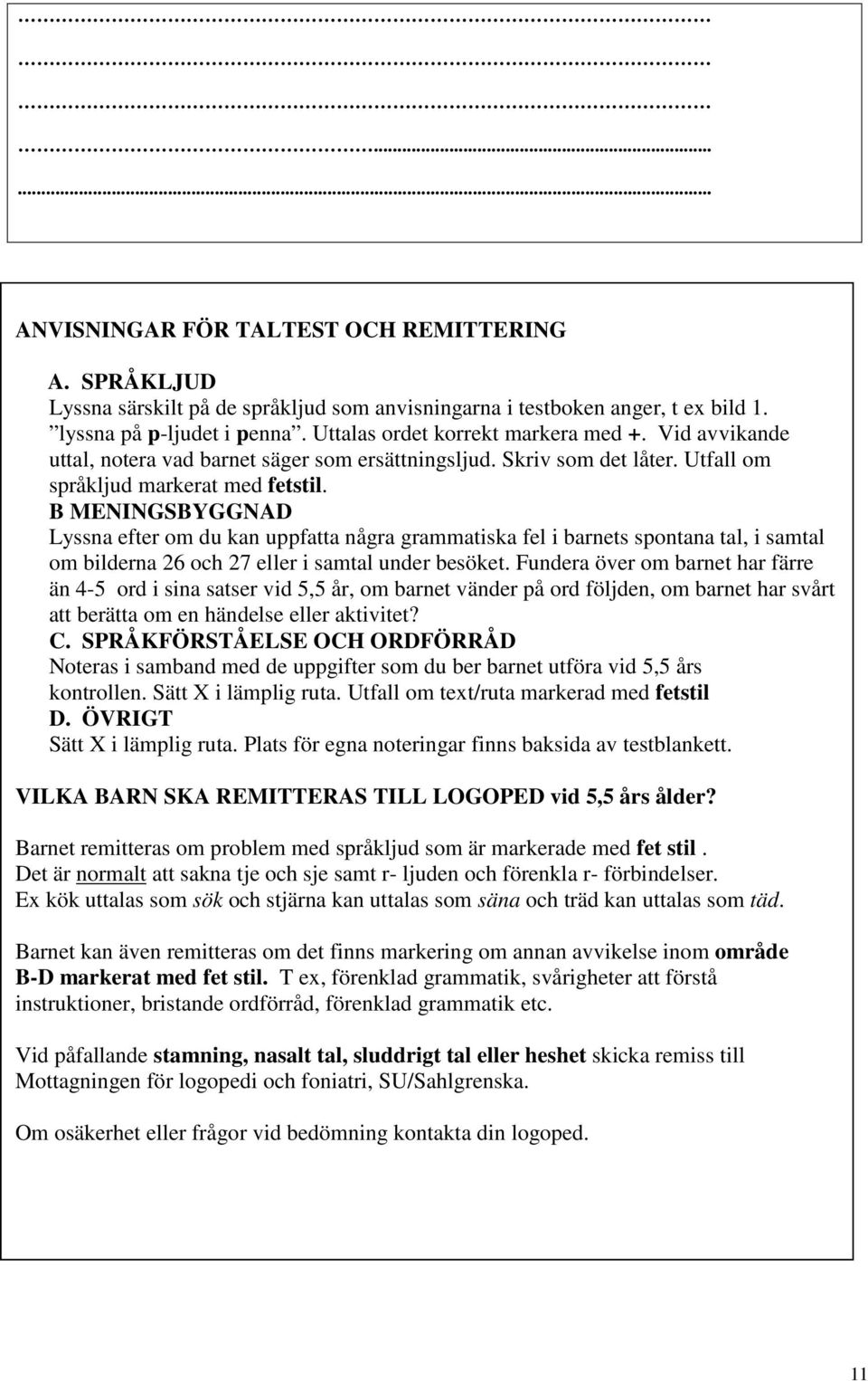 B MENINGSBYGGNAD Lyssna efter om du kan uppfatta några grammatiska fel i barnets spontana tal, i samtal om bilderna 26 och 27 eller i samtal under besöket.