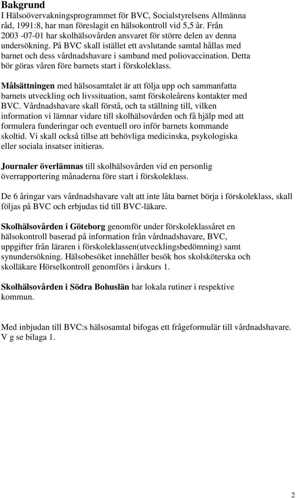 På BVC skall istället ett avslutande samtal hållas med barnet och dess vårdnadshavare i samband med poliovaccination. Detta bör göras våren före barnets start i förskoleklass.