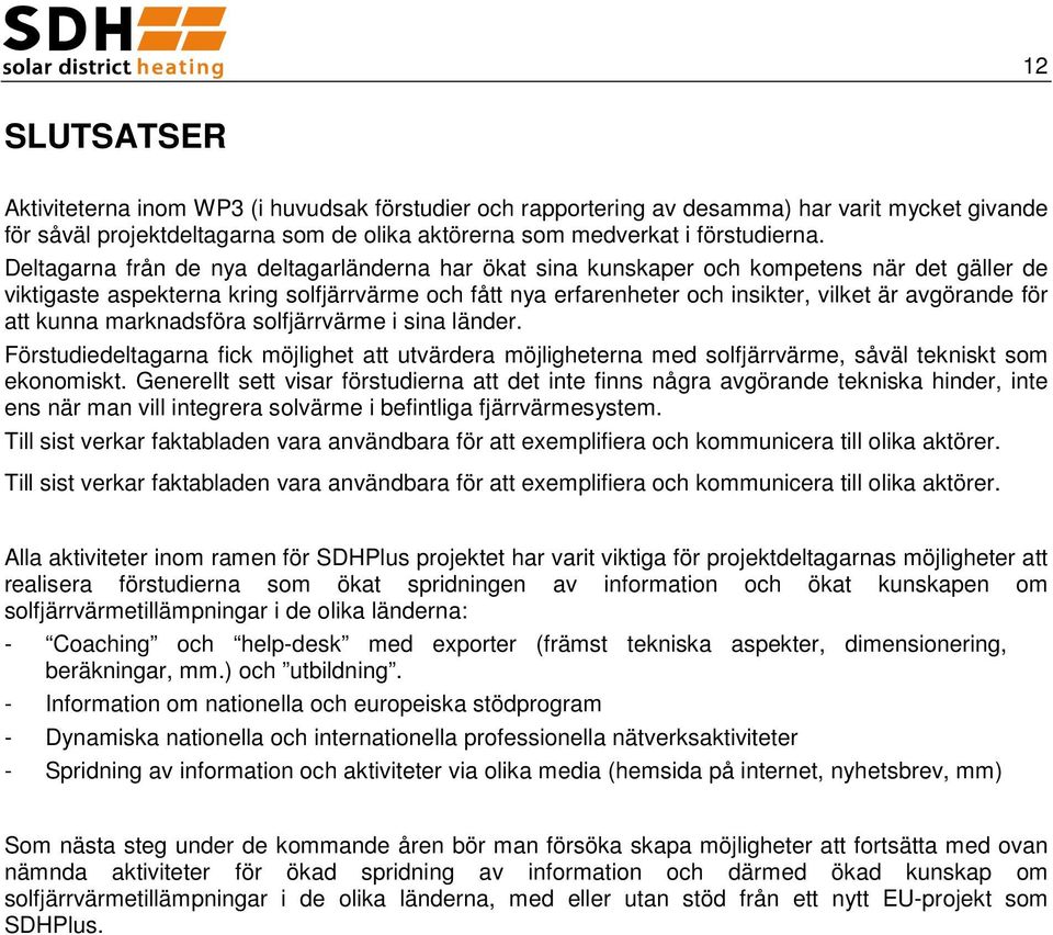 för att kunna marknadsföra solfjärrvärme i sina länder. Förstudiedeltagarna fick möjlighet att utvärdera möjligheterna med solfjärrvärme, såväl tekniskt som ekonomiskt.